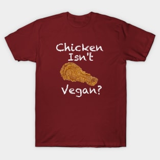 Chicken Isn't Vegan? T-Shirt